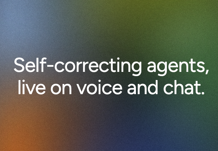 Self-correcting agents, live on voice and chat.