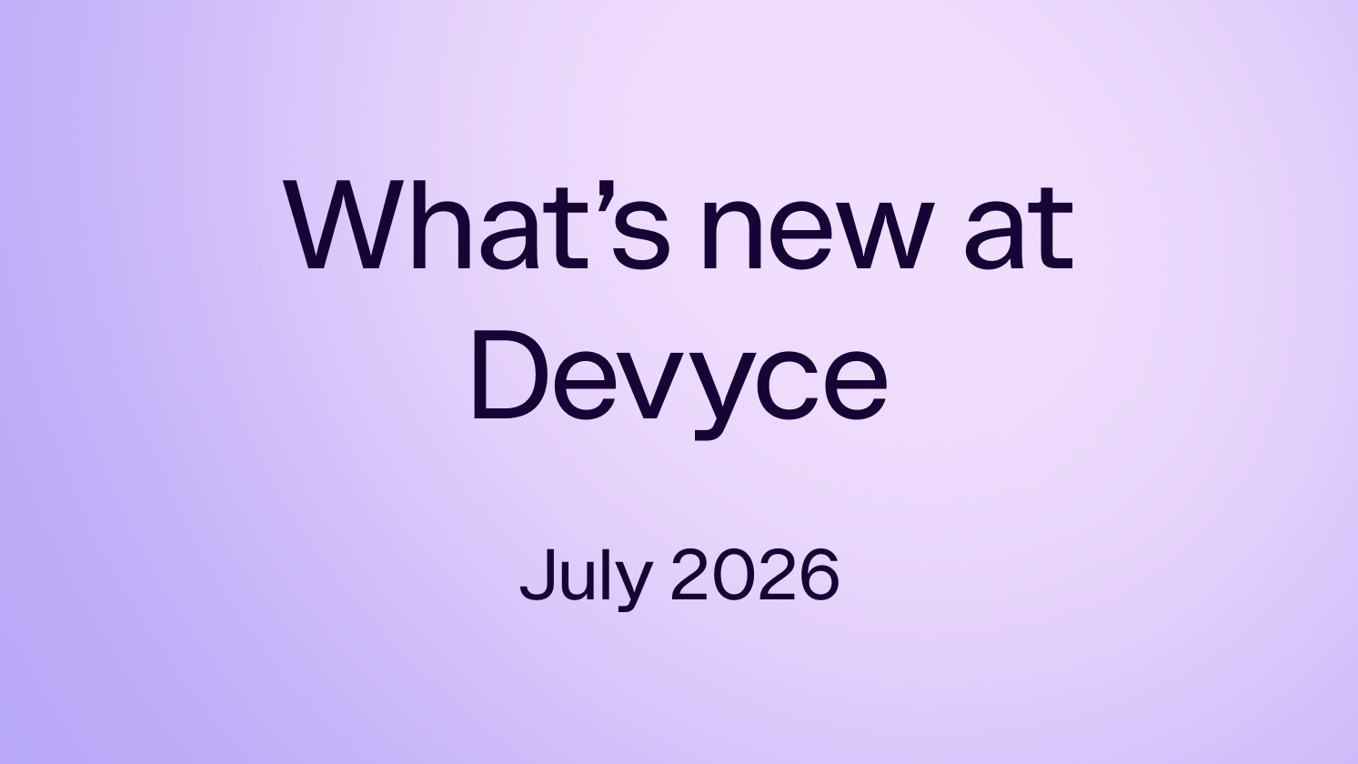 What's New at Devyce? Jul 2026