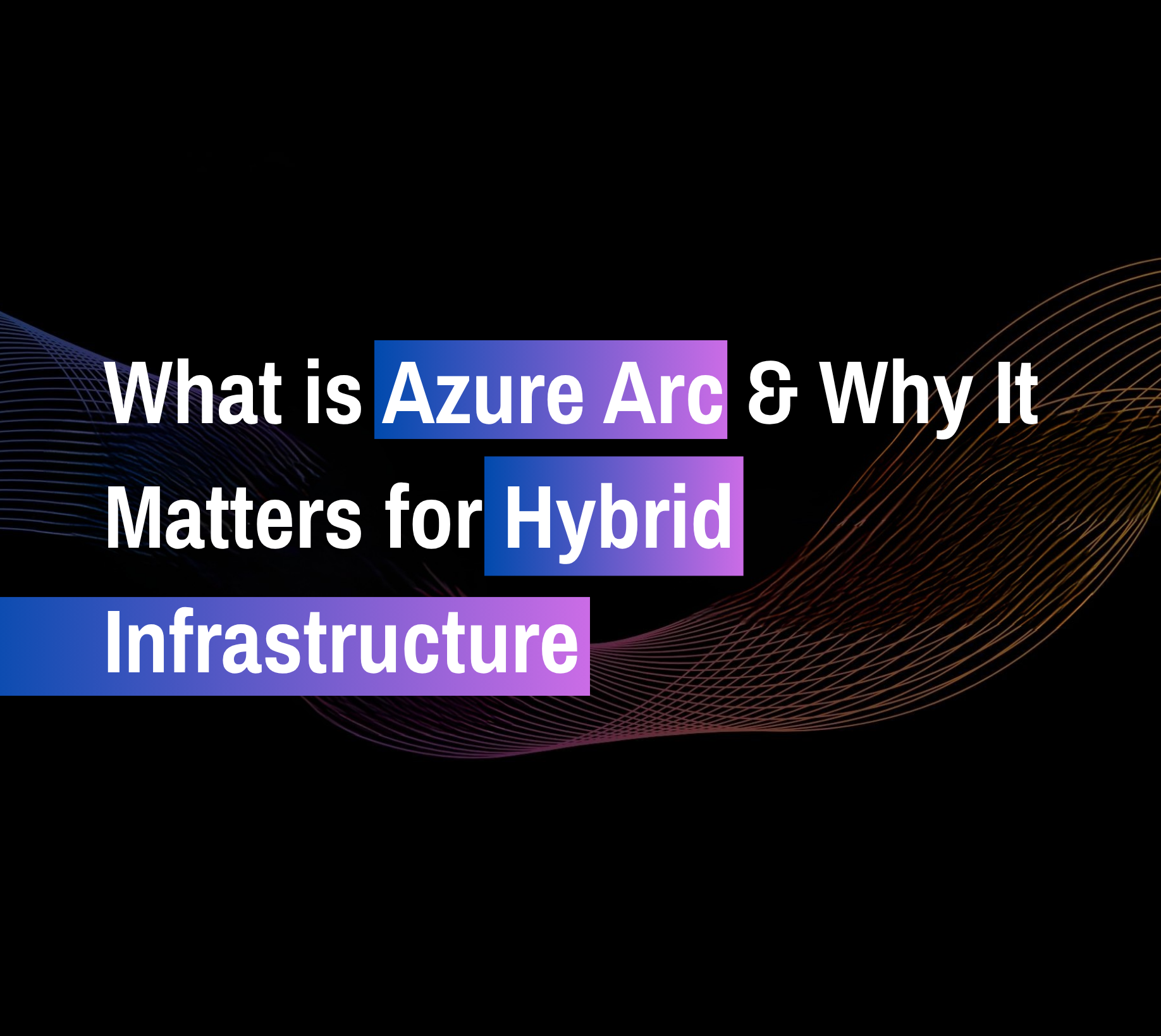 A graphic text illustration of the Azure Arc and hybrid infrastructure