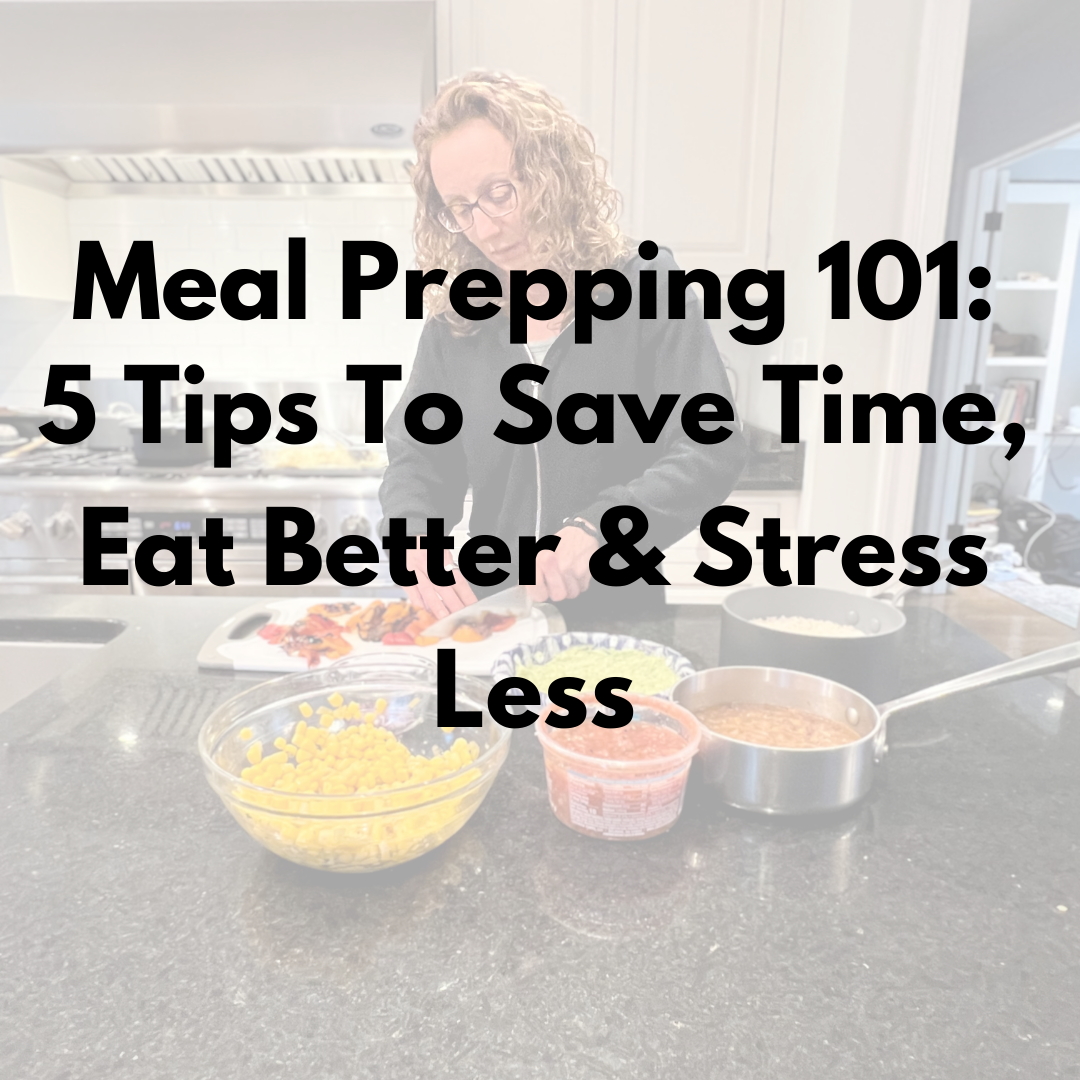 Meal Prepping 101: 5 Tips To Save Time, Eat Better & Stress Less