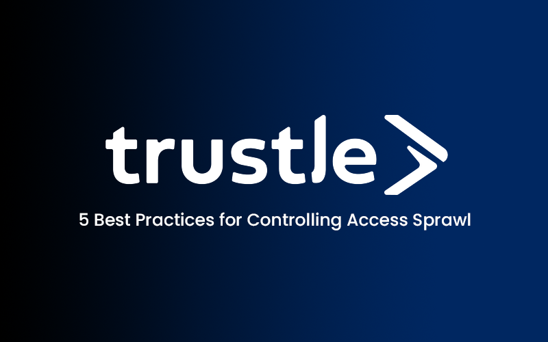 Trustle logo with ‘5 Best Practices for Controlling Access Sprawl’ on dark blue gradient background
