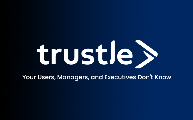 Trustle logo with ‘Your Users, Managers, and Executives Don't Know ’ on dark blue gradient background