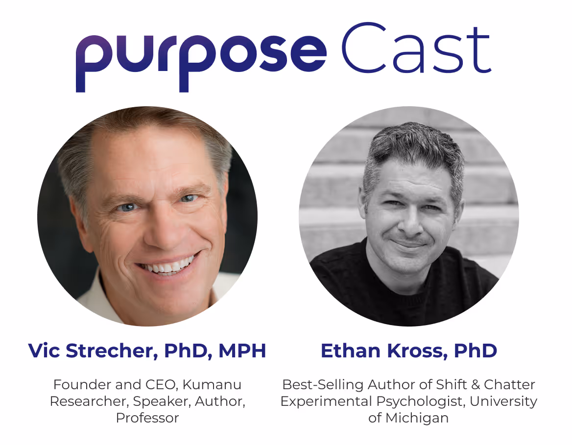 Promotional graphic for PurposeCast featuring two speakers. On the left is Vic Strecher, PhD, MPH, a smiling man with gray hair, wearing a white shirt. His title reads: 'Founder and CEO, Kumanu; Researcher, Speaker, Author, Professor.' On the right is Ethan Kross, PhD, a grayscale photo of a man with short gray hair, wearing a dark sweater, sitting on stairs. His title reads: 'Best-Selling Author of Shift & Chatter; Experimental Psychologist, University of Michigan.' The PurposeCast logo appears at the top, with 'purpose' in bold purple and 'Cast' in thin dark blue text.