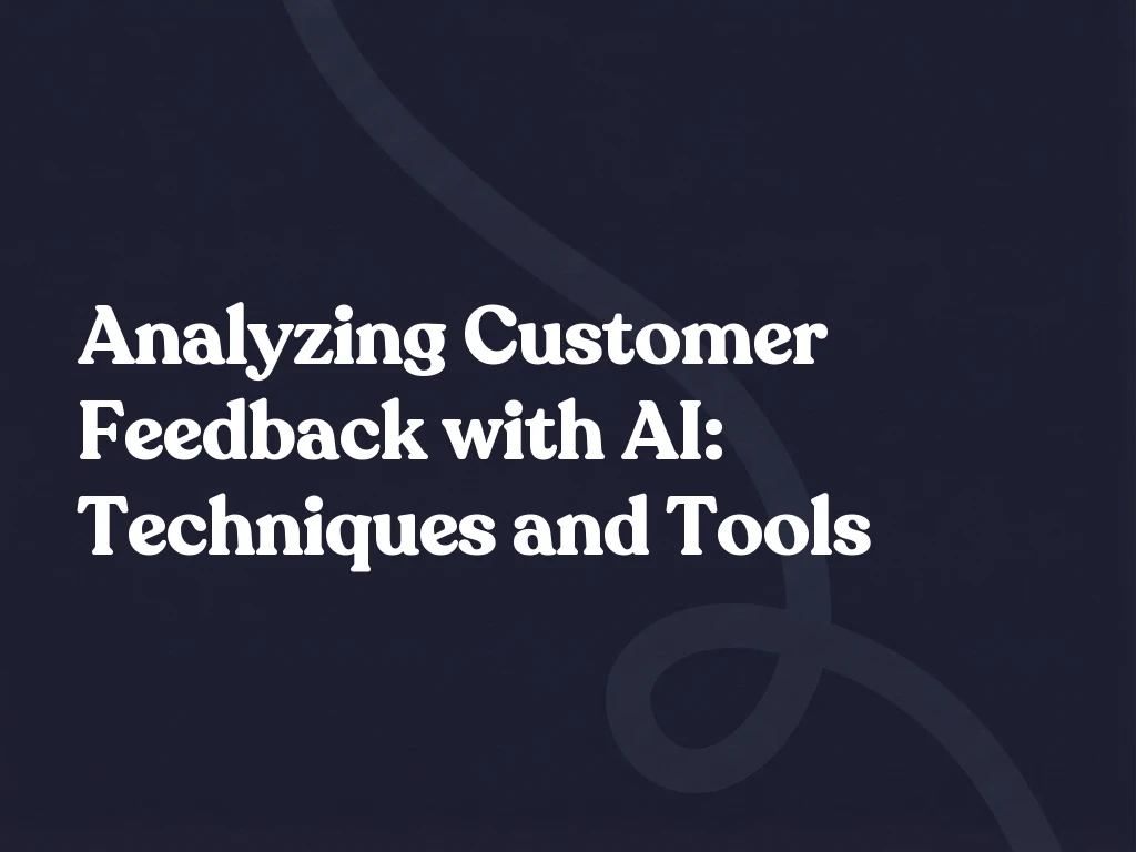 Analyzing Customer Feedback with AI: Techniques and Tools