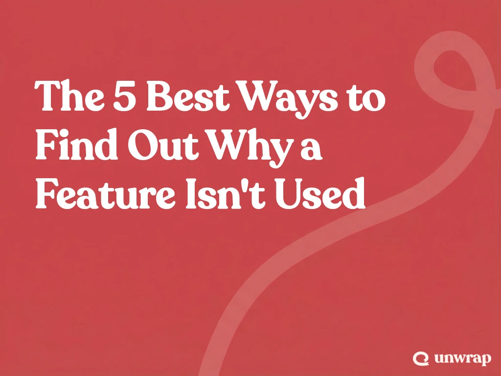 The 5 Best Ways to Find Out Why a Feature Isn't Used