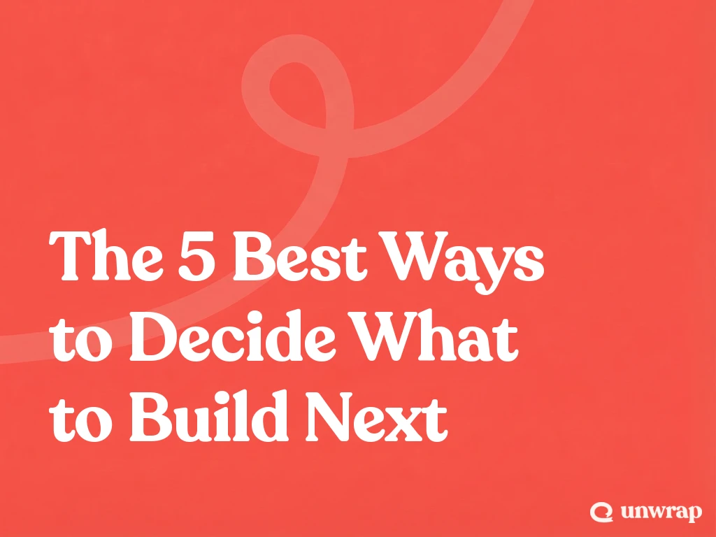The 5 Best Ways to Decide What to Build Next