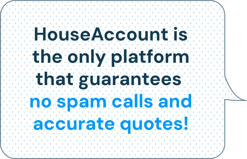 Speech bubble containing text: HouseAccount is the only platform that guarantees no spam calls and accurate quotes!
