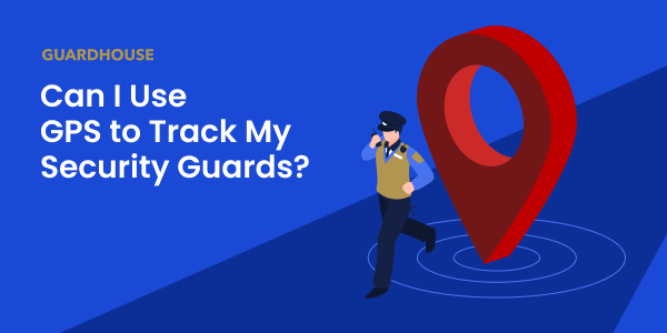 Can I Use GPS to Track My Security Guards?