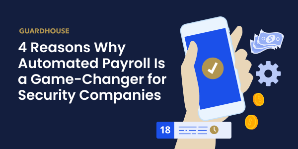 4 Reasons Why Automated Payroll Is a Game-Changer for Security Companies