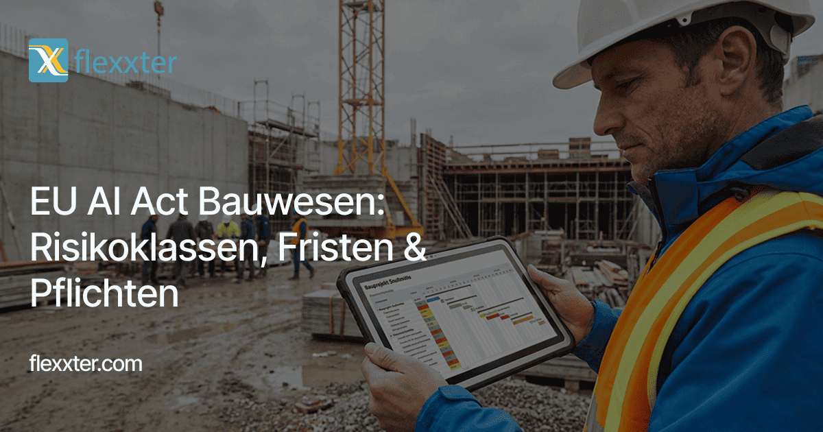 Bauleiter mit weißem Schutzhelm, blauer Jacke und oranger Warnweste betrachtet einen digitalen Bauzeitenplan auf einem Tablet vor einer Rohbaustelle mit Baukran und Arbeitern. Textüberlagerung: „EU AI Act Bauwesen: Risikoklassen, Fristen & Pflichten“ mit Flexxter-Logo.