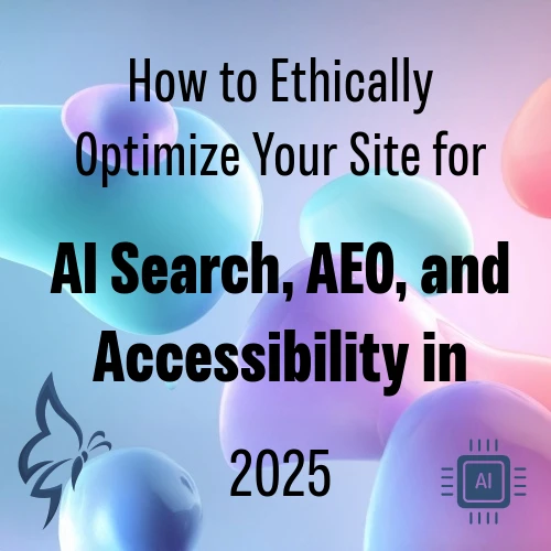 How to ethically optimize your site for AI search, AEO and Accessibility in 2025
