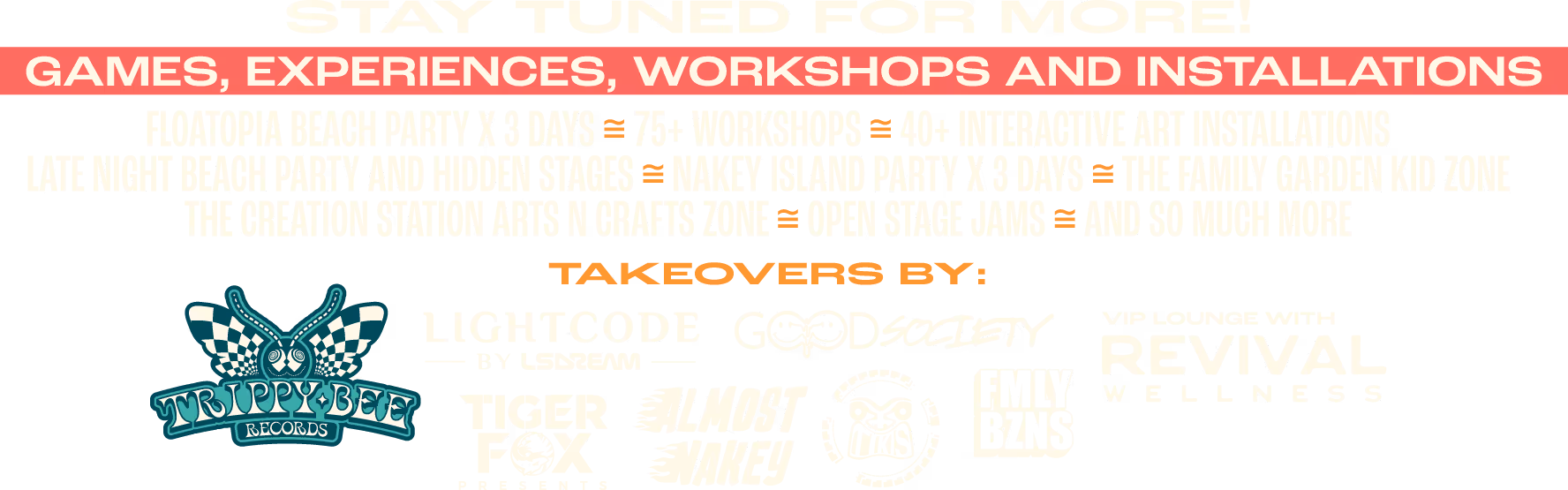 Event announcement with the headline 'Stay Tuned For More' and subheading 'Games, Experiences, Workshops and Installations', listing takeovers by various brands and organizations including Trippy Bee Records and VIP Revival.