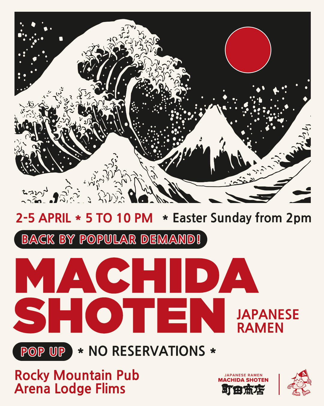 2-5 APRIL * 5 TO 10 PM * Easter Sunday from 2pm
BACK BY POPULAR DEMAND!
MACHIDA
SHOTEN
JAPANESE
RAMEN
POP UP
* NO RESERVATIONS *