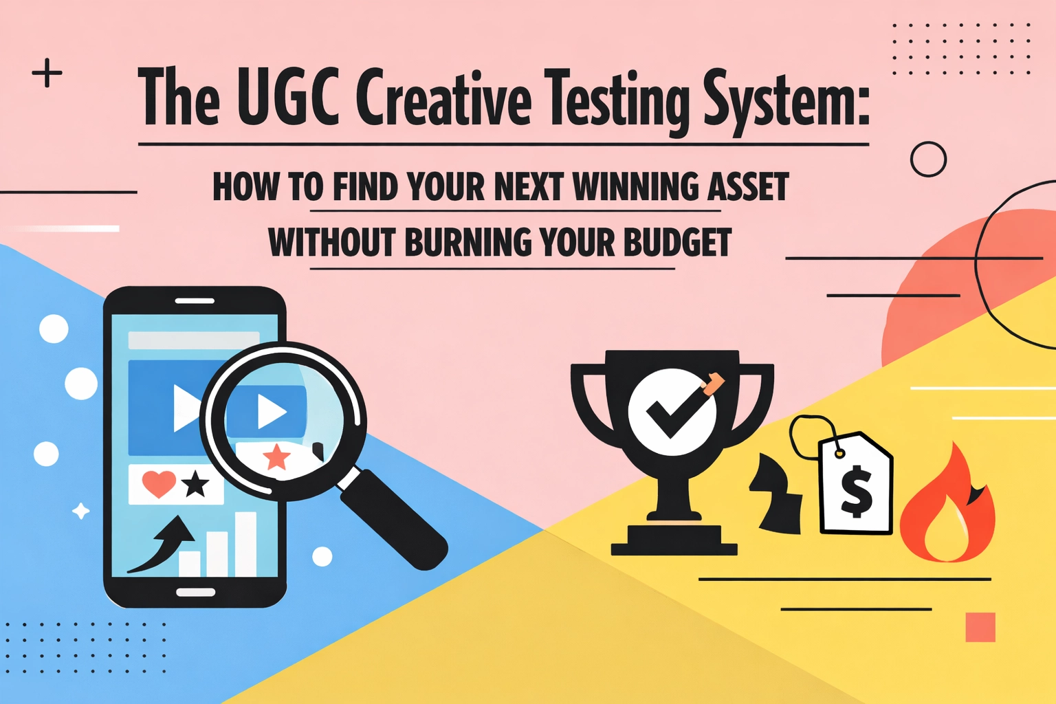 The UGC Creative Testing System: How to Find Your Next Winning Asset Without Burning Your Budget