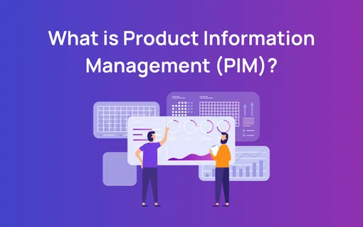 Product Information Management (PIM): A Complete Guide