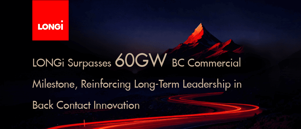 LONGi surpasses 60GW BC commercial milestone, energizing global leadership in Back Contact innovation