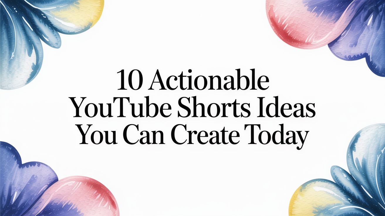 10 Actionable YouTube Shorts Ideas You Can Create Today