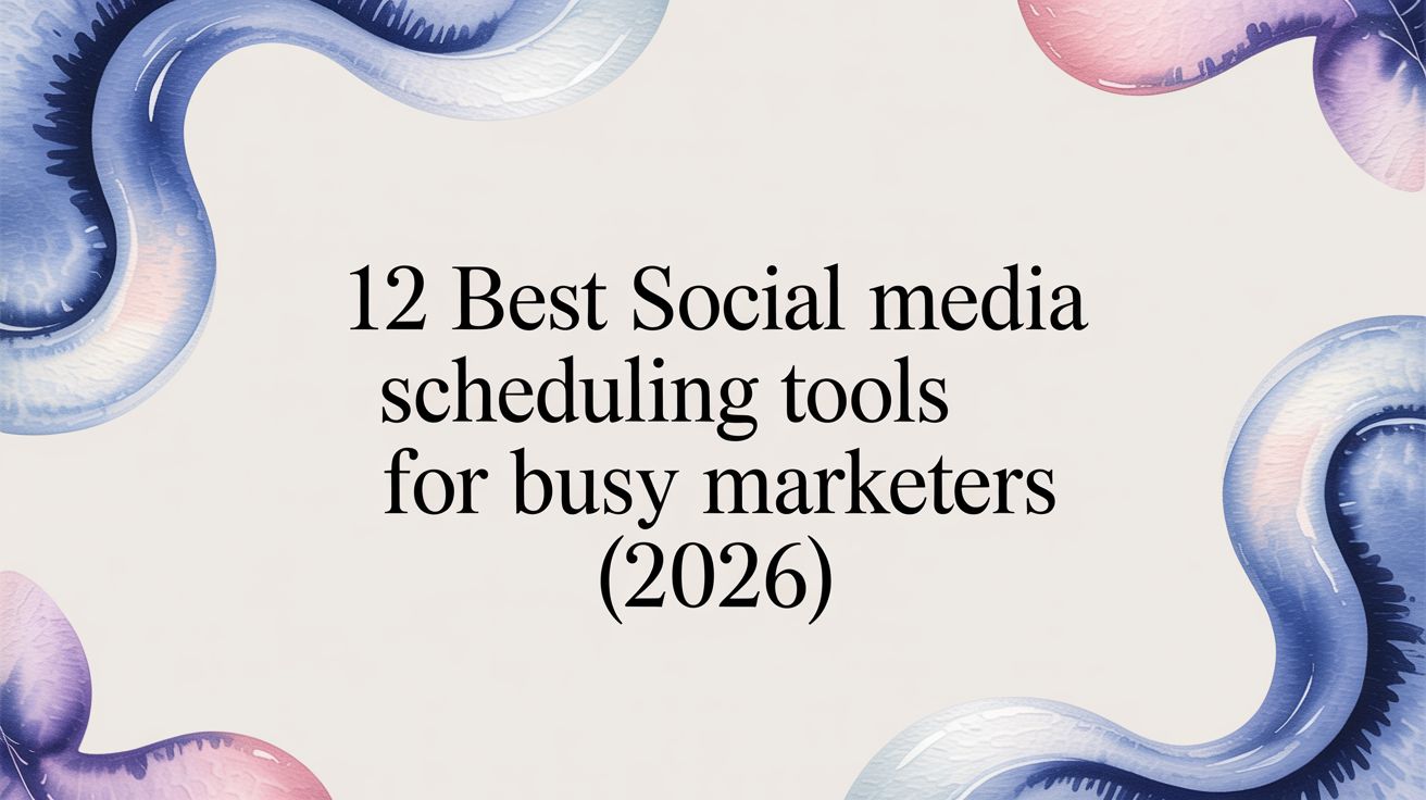 12 Best Social Media Scheduling Tools for Busy Marketers (2026)