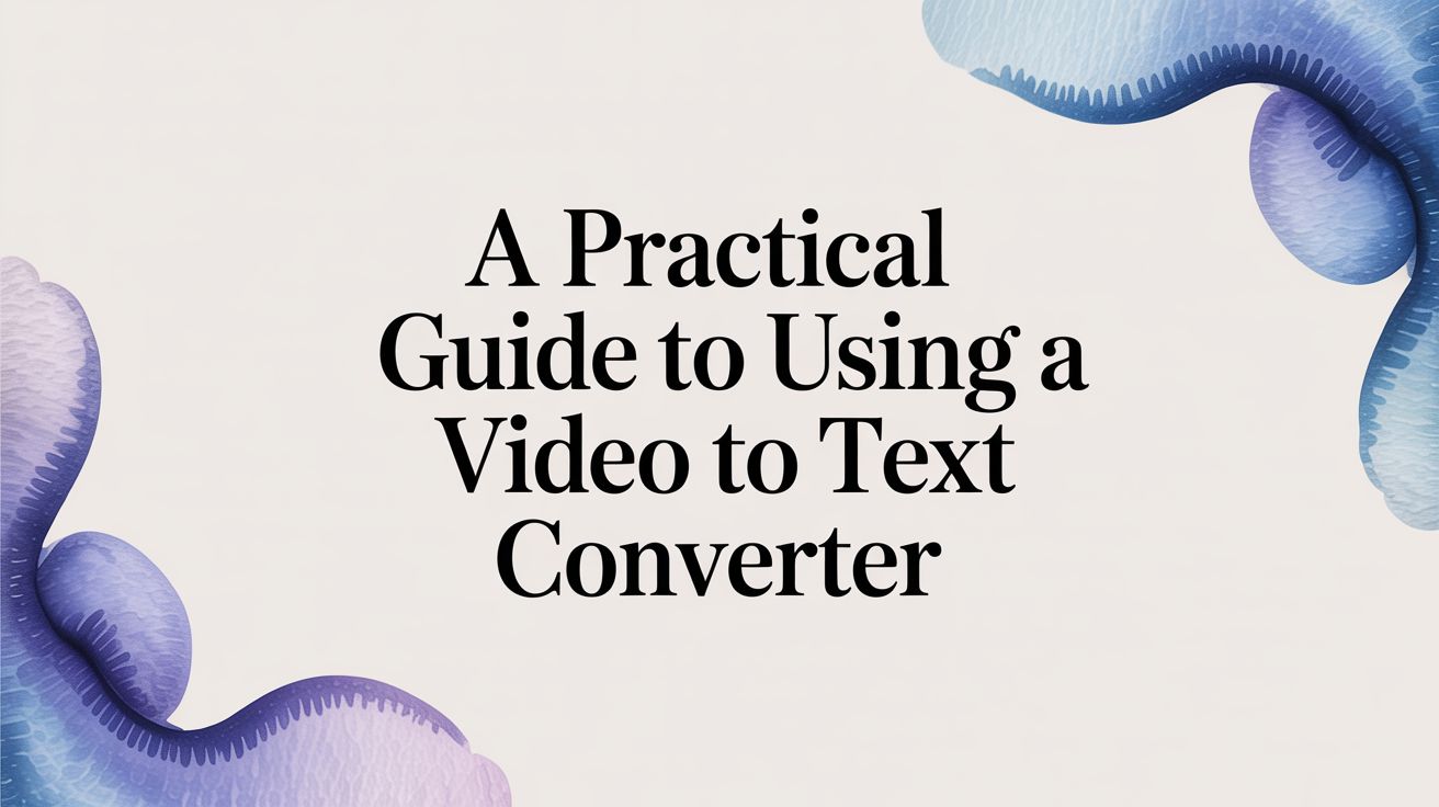 A Practical Guide to Using a Video to Text Converter