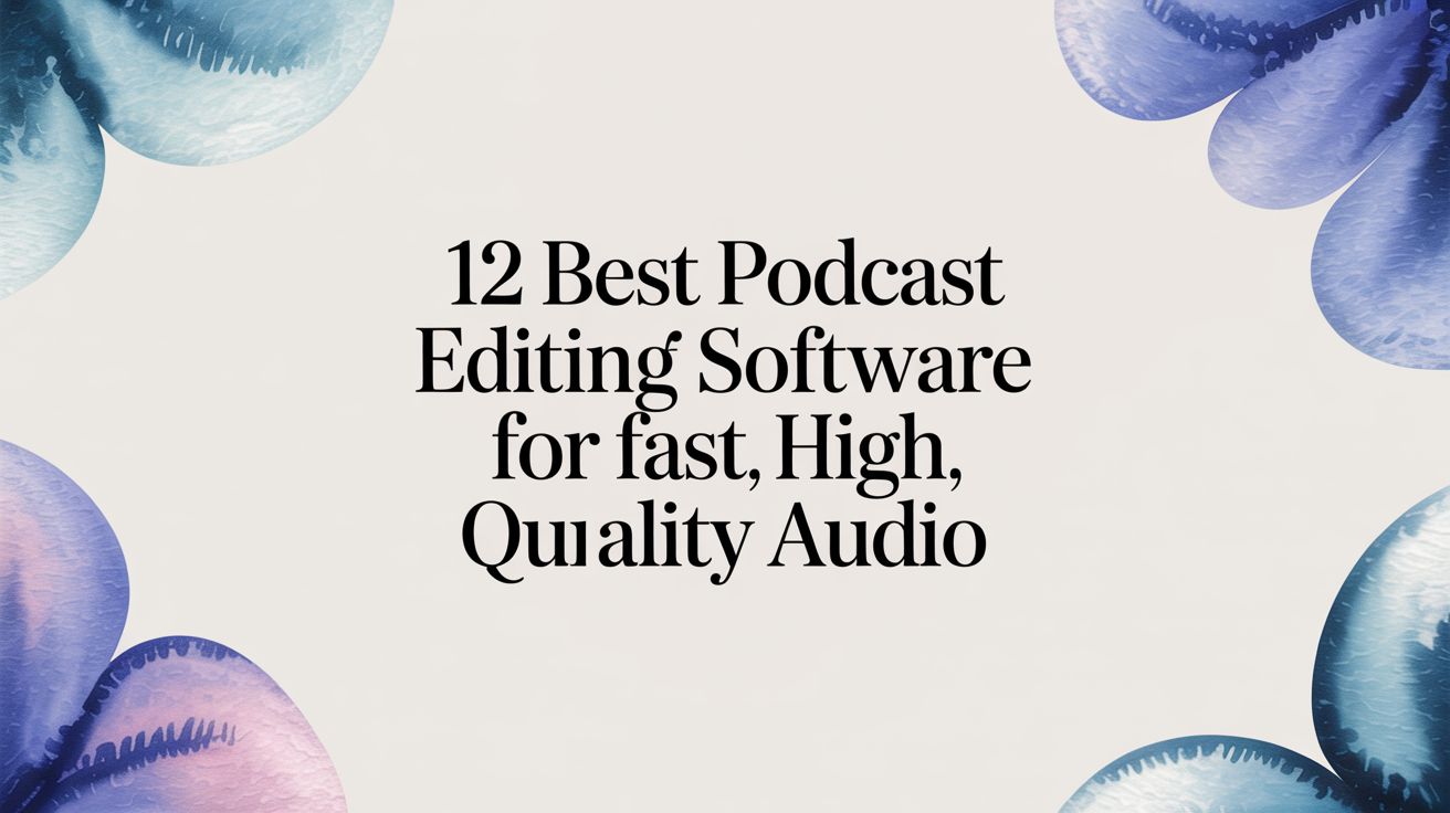 12 Best Podcast Editing Software for Fast, High-Quality Audio