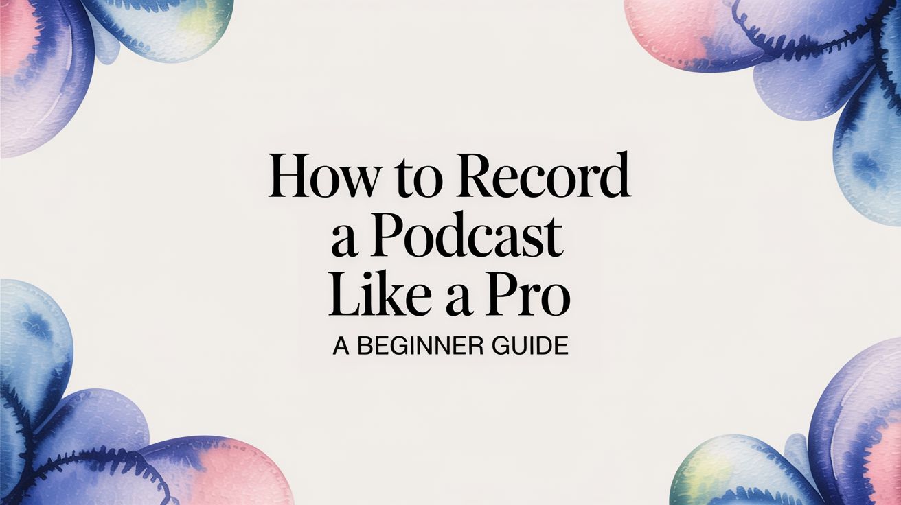 How to Record a Podcast: A 5-Step Guide for 2024