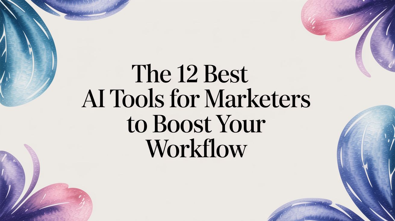 The 12 Best AI Tools for Marketers to Boost Your Workflow