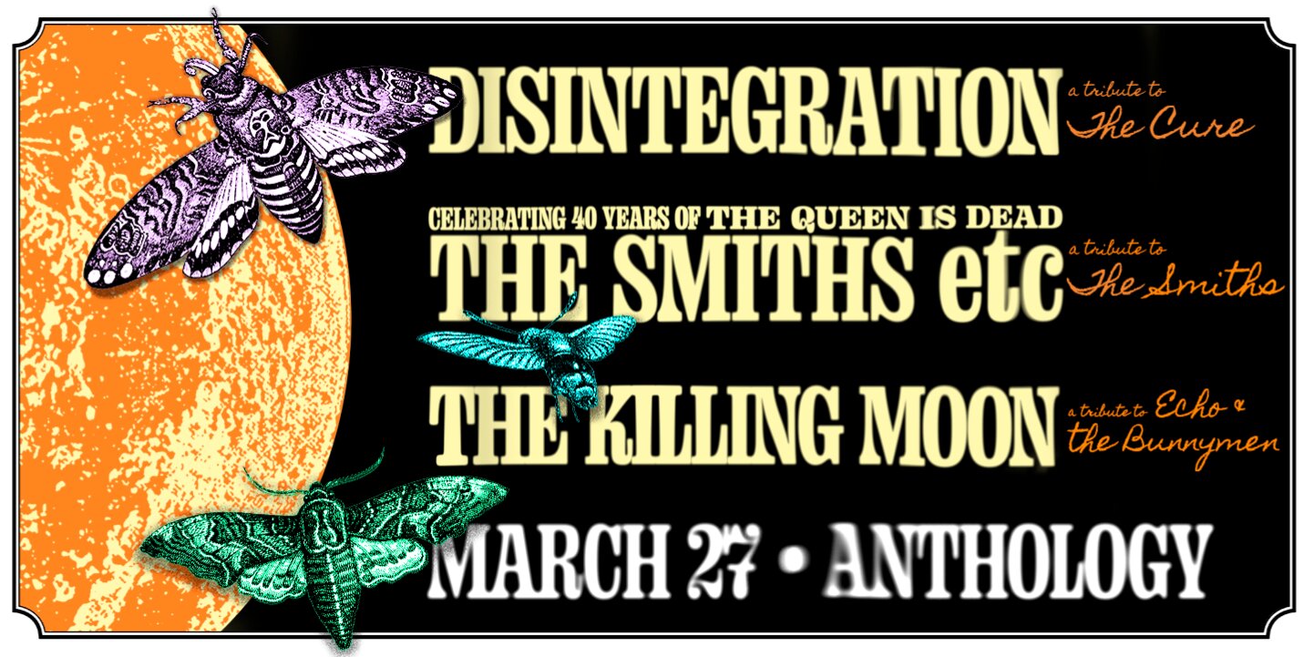 Disintegration: A Tribute to The Cure with The Smiths Etc. Celebrating 40 Years of The Queen is Dead and The Killing Moon: a Tribute to Echo & The Bunnymen 