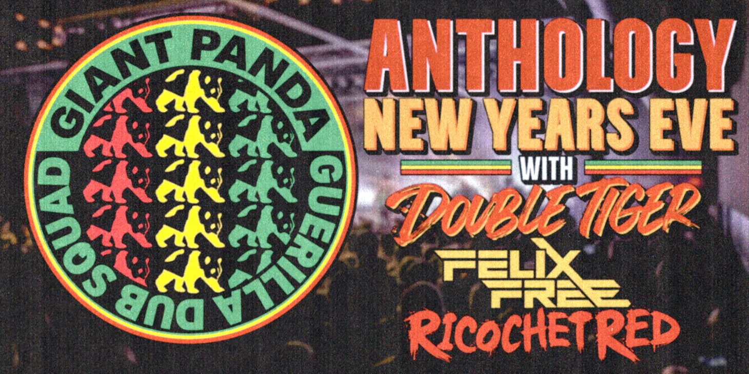 NYE at Anthology w/ Giant Panda Guerilla Dub Squad, Double Tiger, Felix Free, Ricochet Red