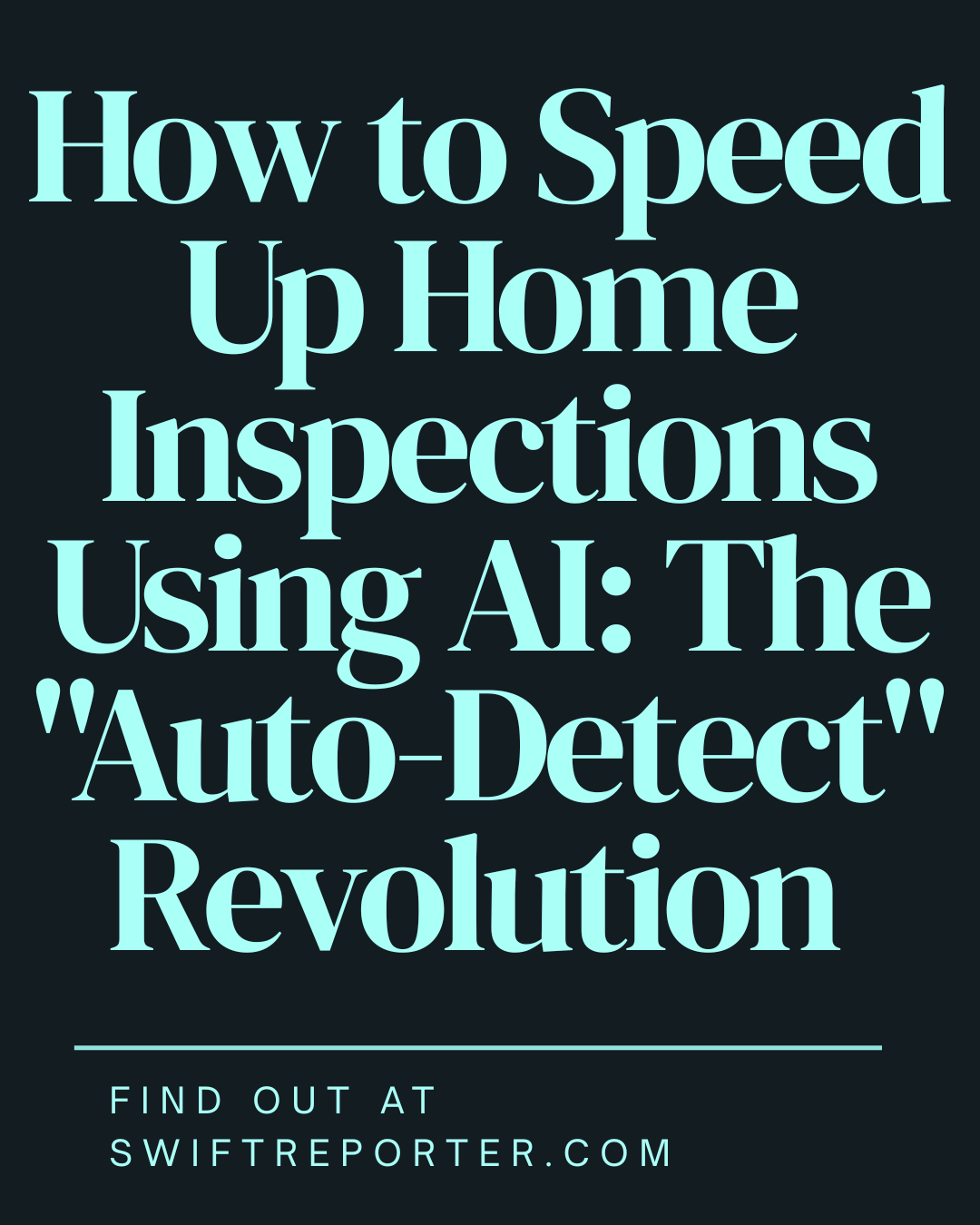Marketing graphic for SwiftReporter with the headline: 'How to Speed Up Home Inspections Using AI: The Auto-Detect Revolution.' The subtext says 'Find out at SwiftReporter.com.' The design features bold, light-blue text on a dark navy background.