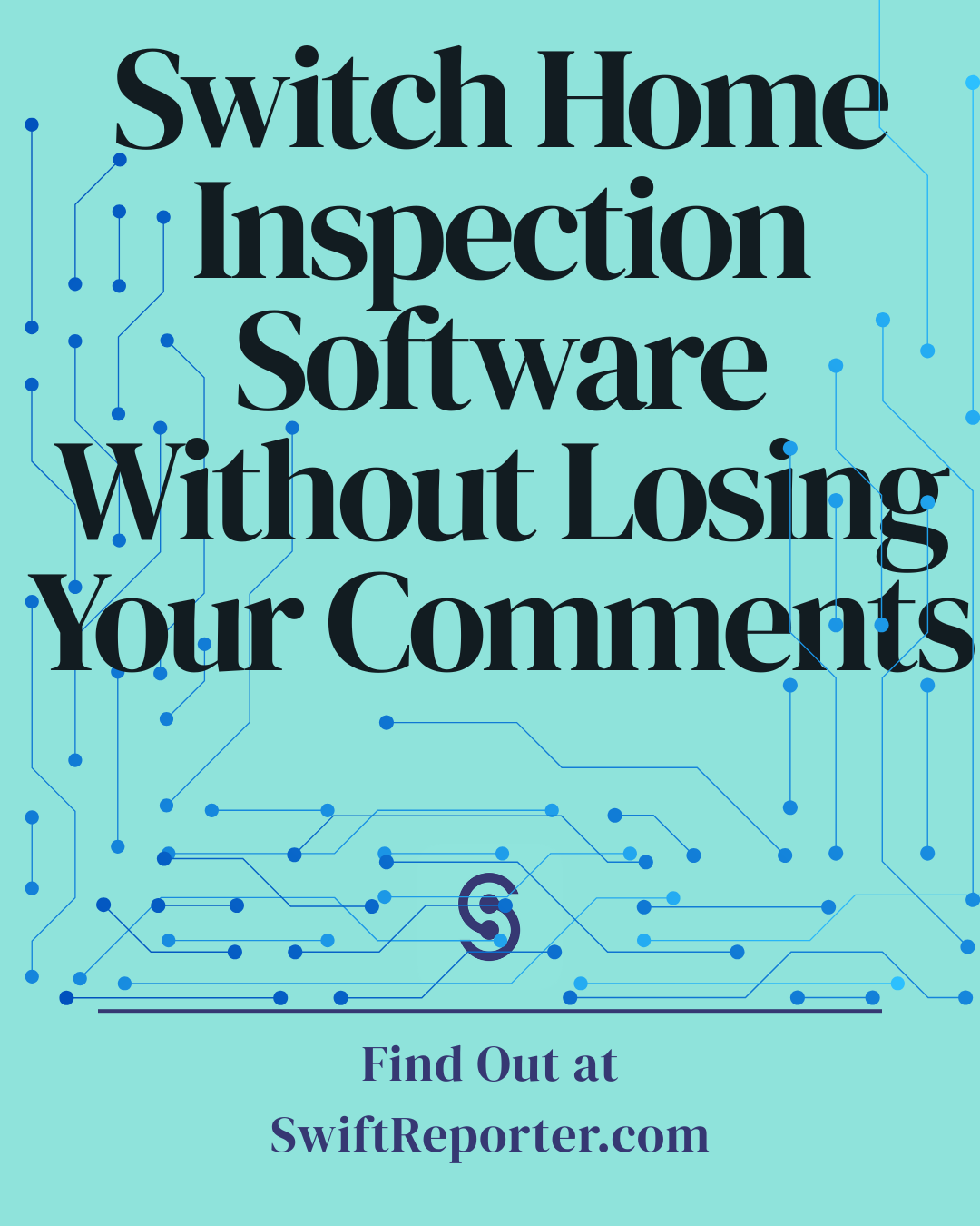 Marketing graphic for SwiftReporter with the text: 'Switch Home Inspection Software Without Losing Your Comments. Find out at SwiftReporter.com.' The background features a blue circuit board pattern with a minimalist 'S' logo in the center.