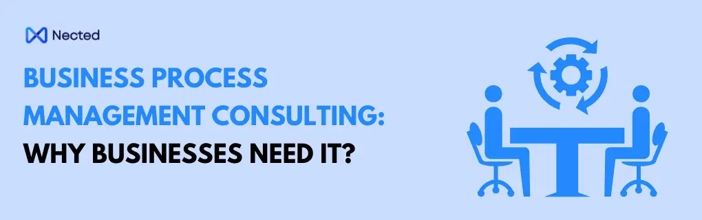 Business Process Management Consulting: Why Businesses Need It
