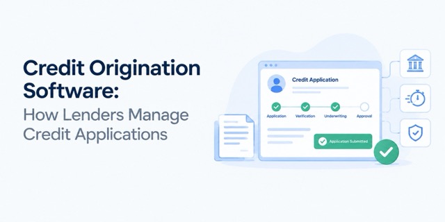 Credit Origination Software: How Lenders Manage Credit Applications