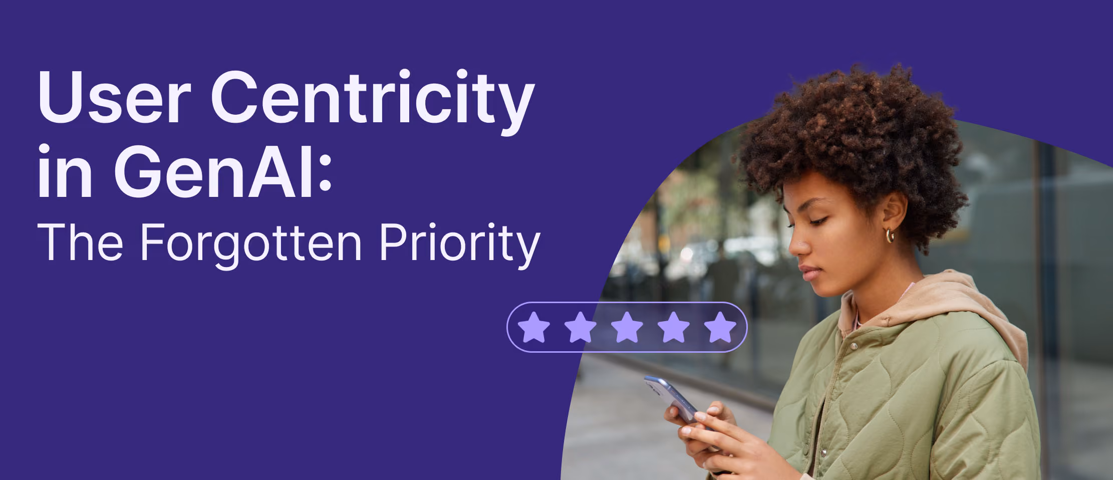 Woman in green jacket checking smartphone with '5-star rating' overlay and text 'User Centricity in GenAI: The Forgotten Priority