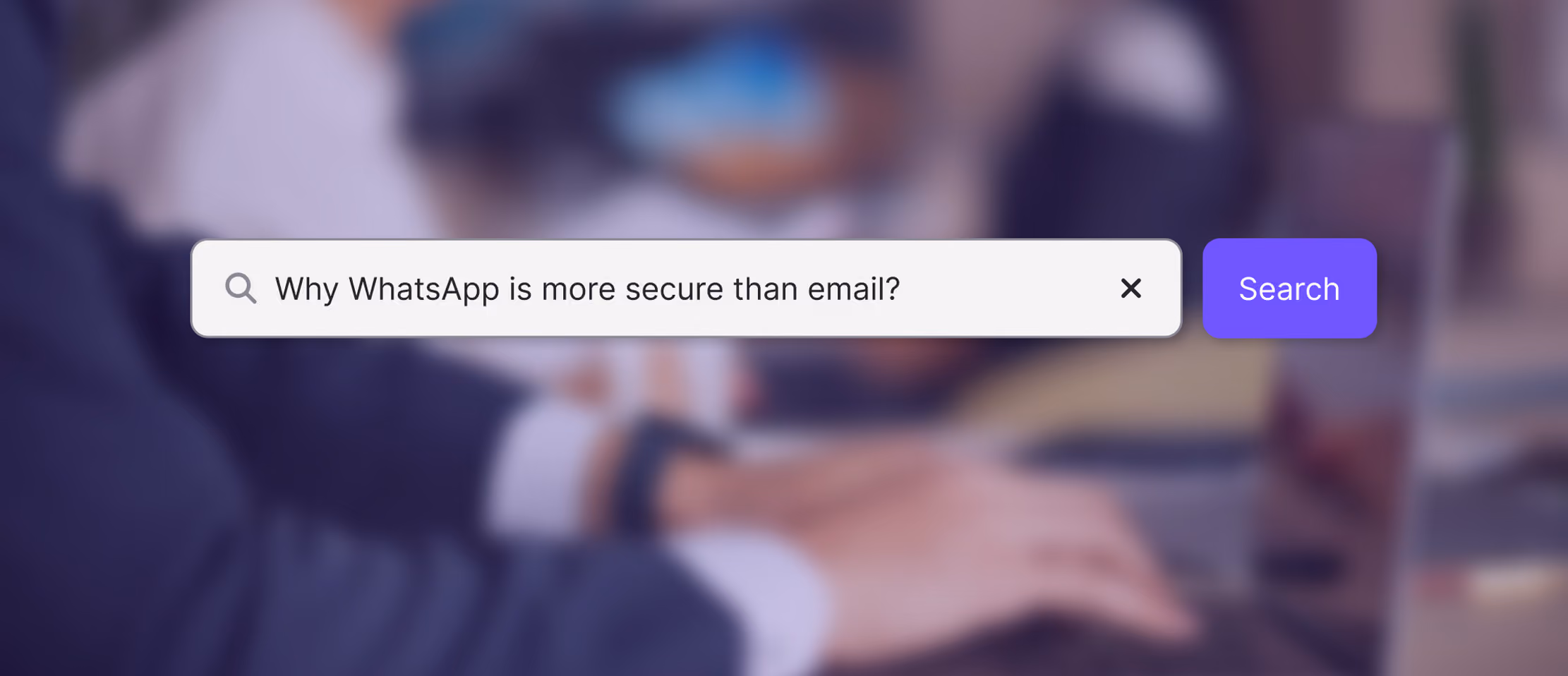 Search bar with query “Why WhatsApp is more secure than email?” over blurred background of person typing.