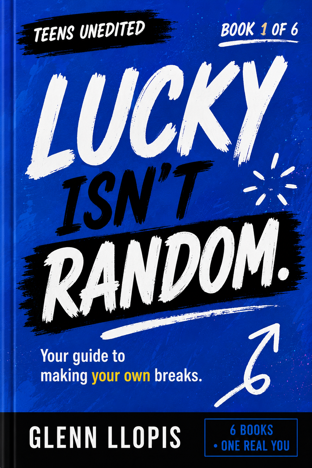Lucky Isn't Random by Glenn Llopis, Teens UnEdited Book 1 of 6: your guide to making your own breaks