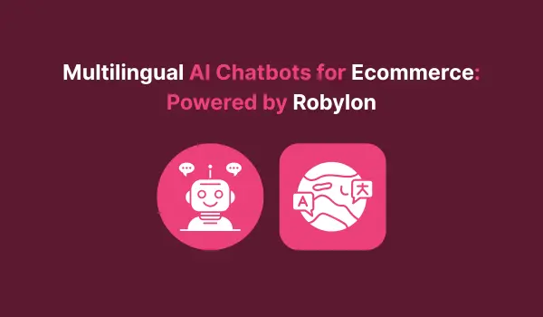 AI chatbots for ecommerce powered by Robylon, enable multilingual customer communication.