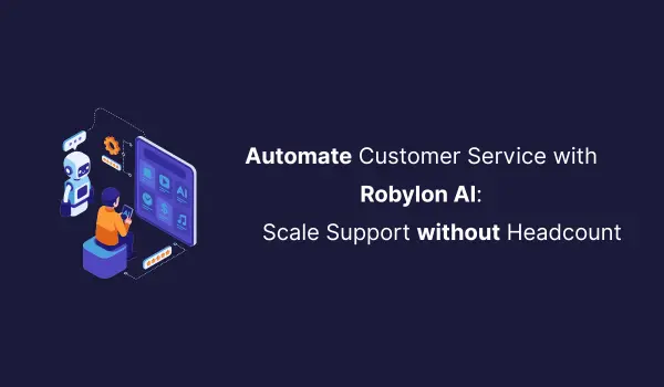 Automate Customer Service with Robylon AI: Scale Support without Headcount