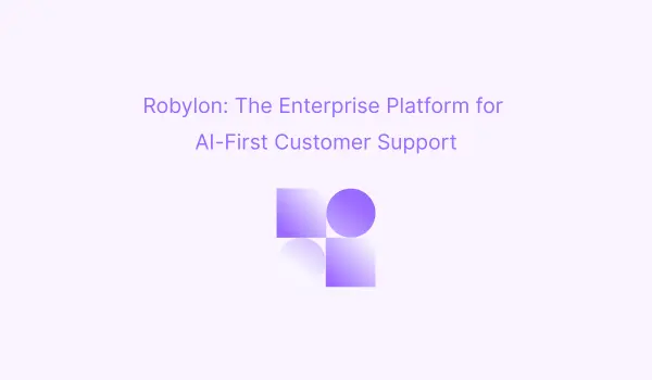 Robylon: The Enterprise Platform for AI-First Customer Support
