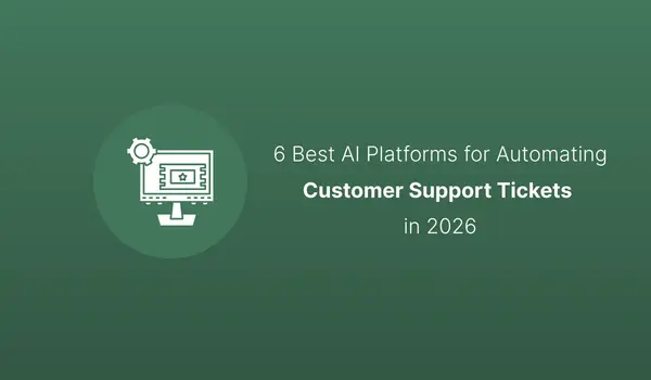 6 Best AI Platforms for Fully Automating Customer Support Tickets in 2026