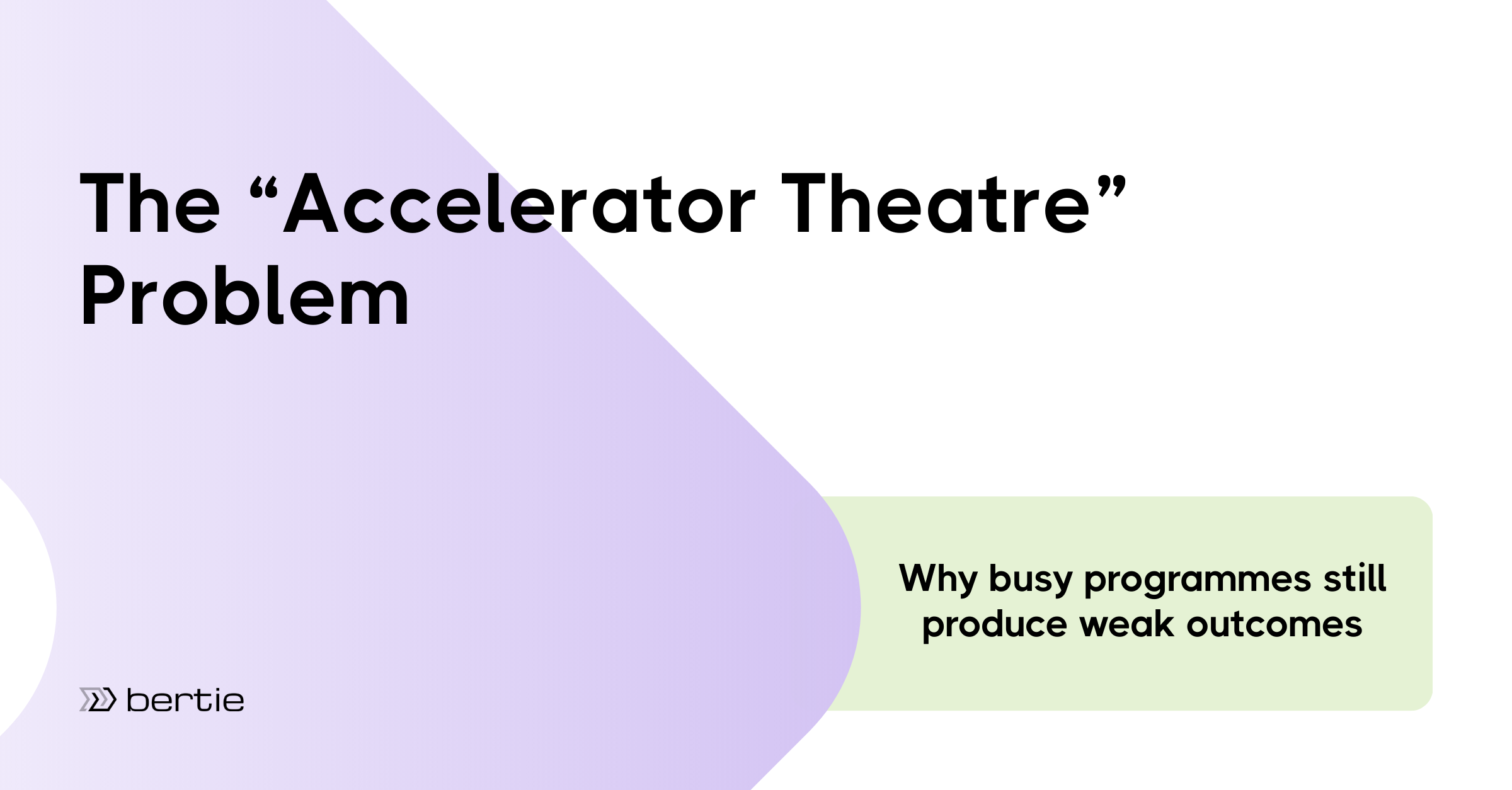 The “Accelerator Theatre” Problem: Why busy programmes still produce weak outcomes