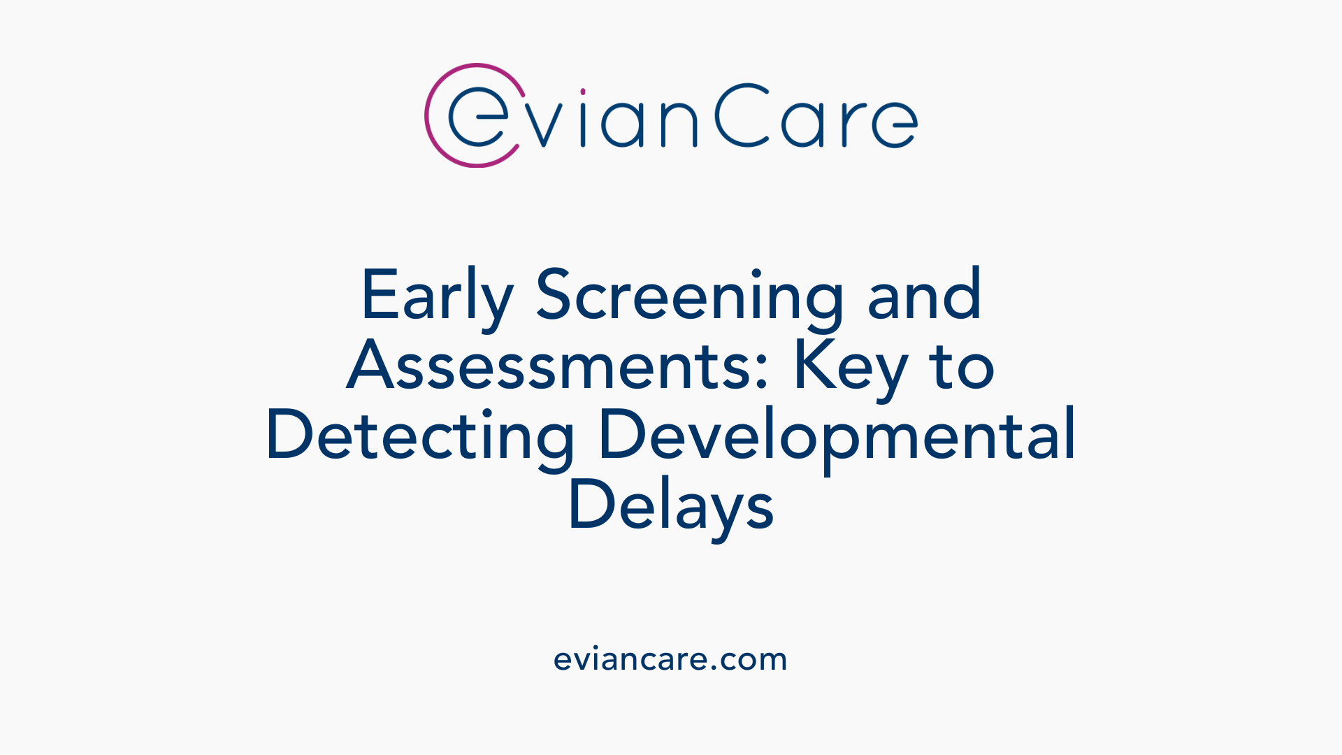 Early Screening and Assessments: Key to Detecting Developmental Delays