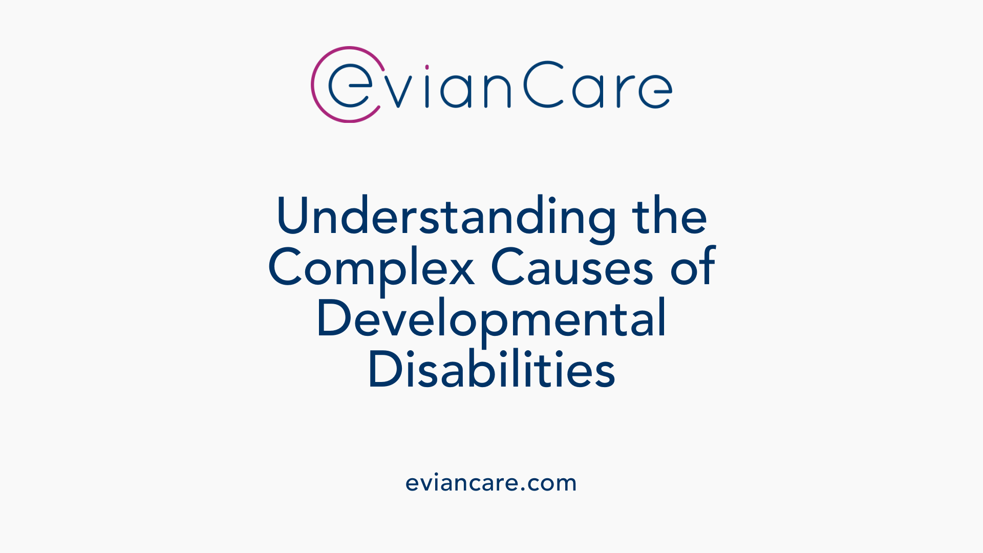 Understanding the Complex Causes of Developmental Disabilities