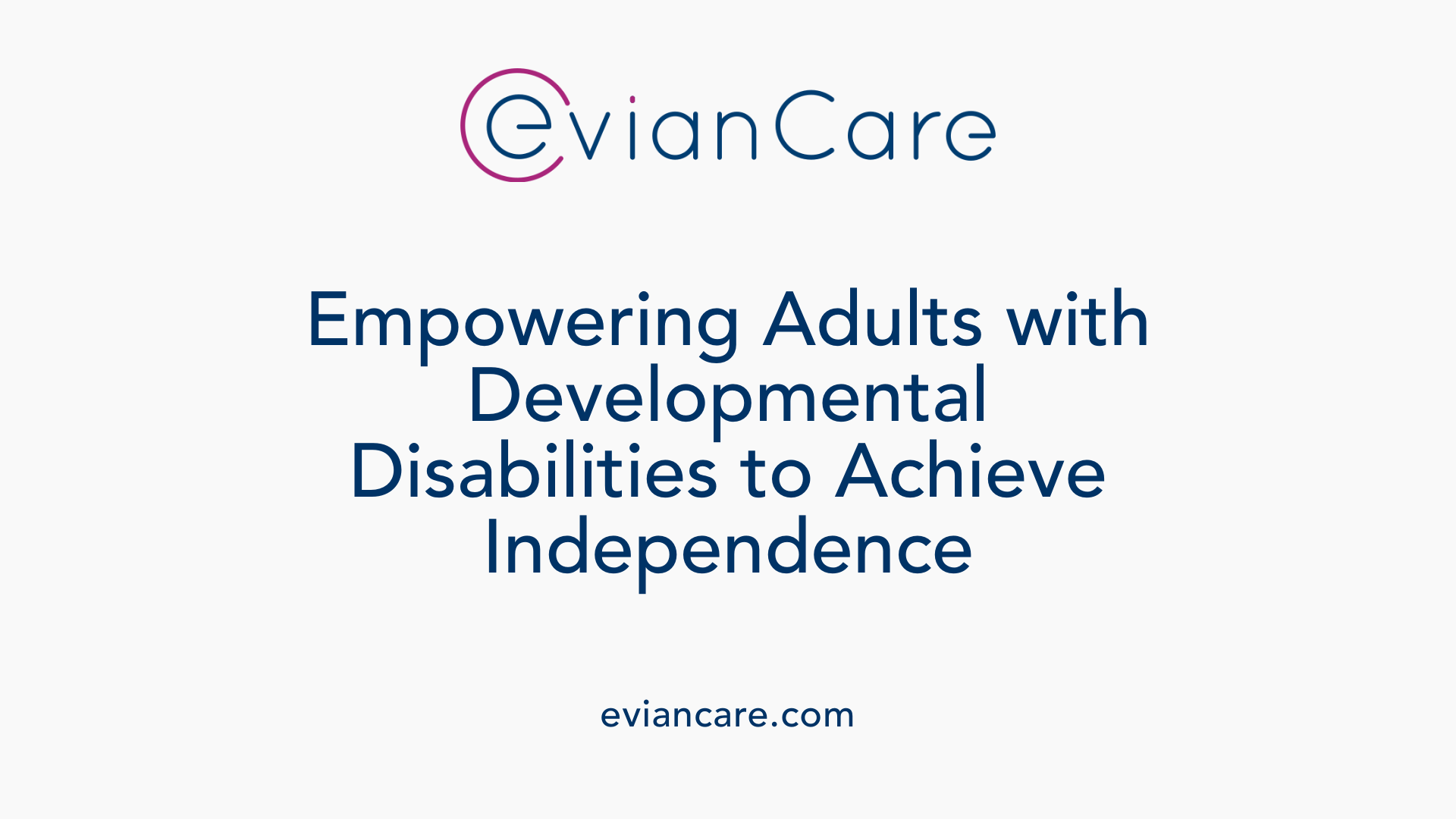 Empowering Adults with Developmental Disabilities to Achieve Independence