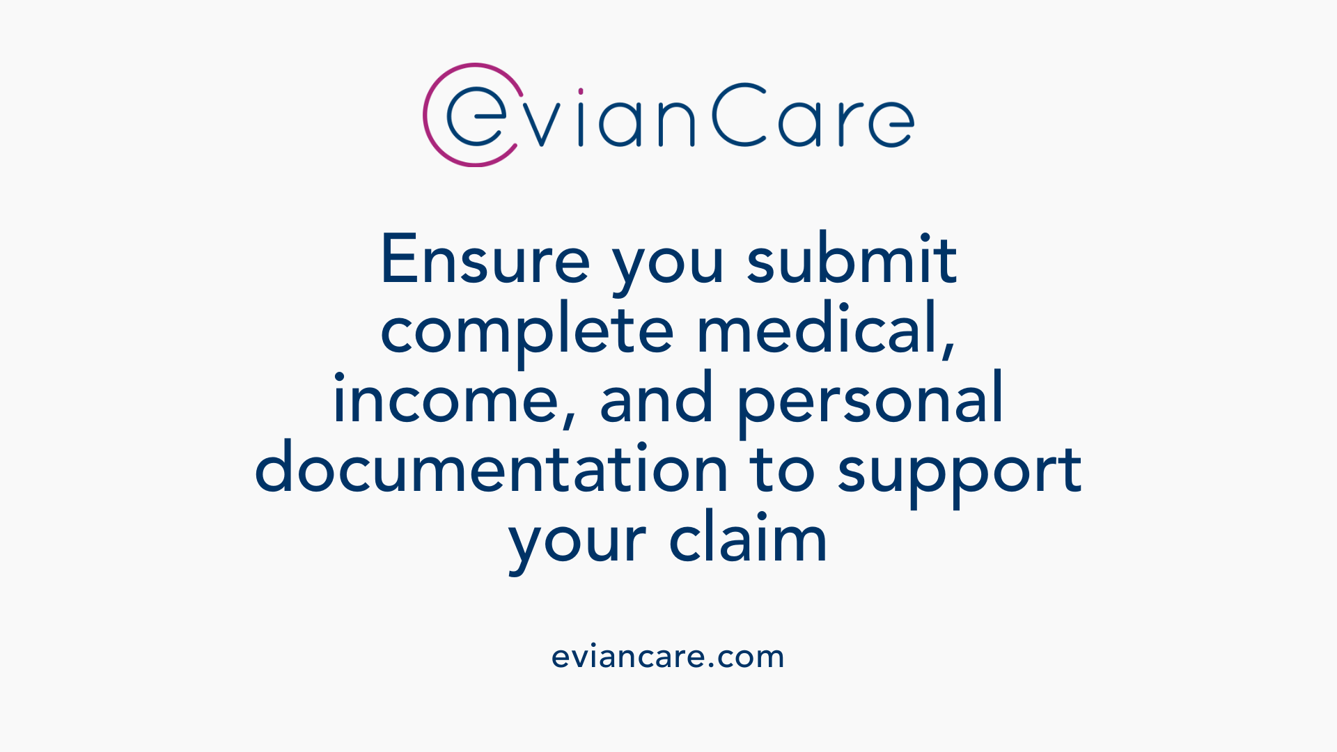 Ensure you submit complete medical, income, and personal documentation to support your claim