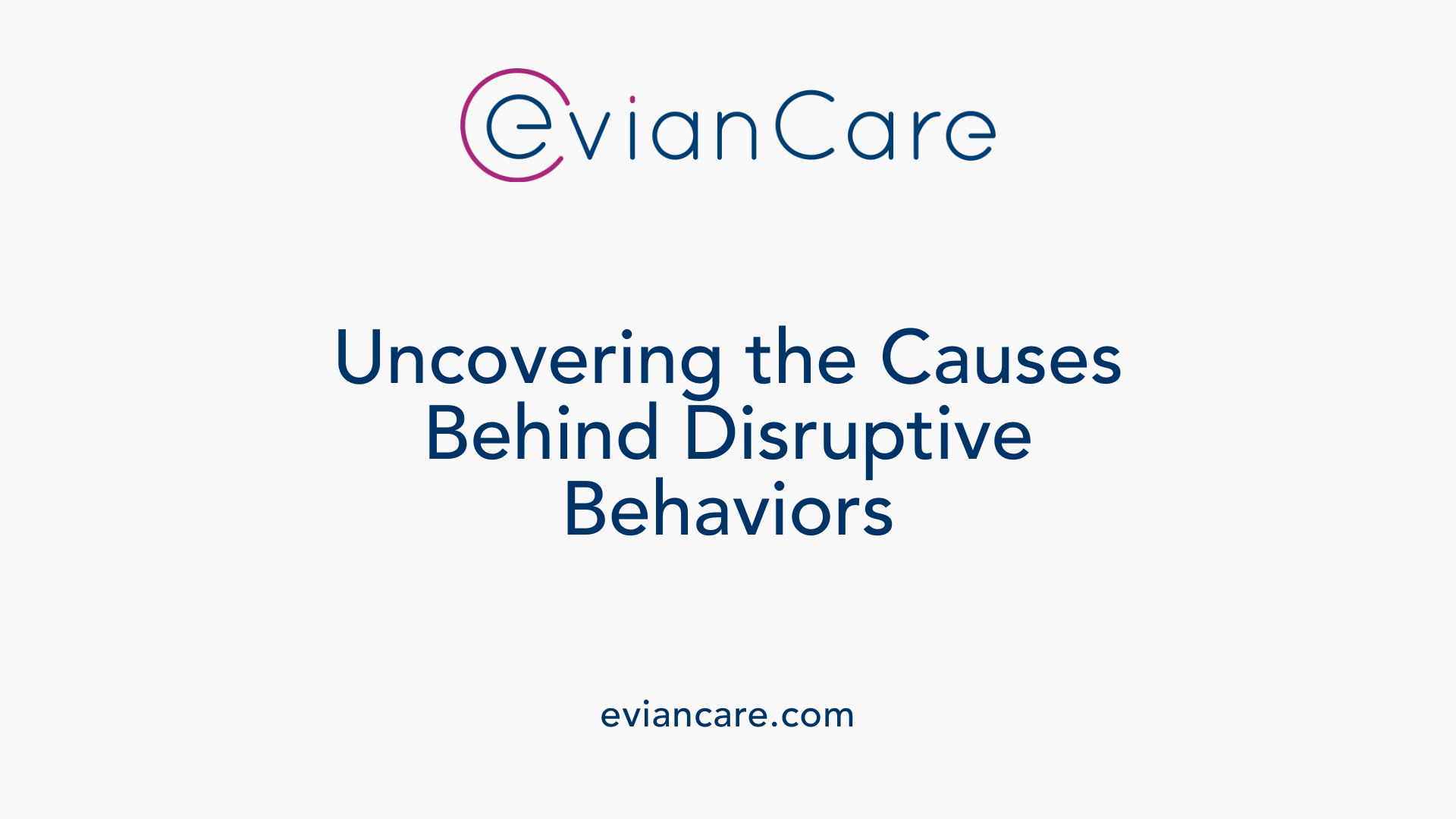 Uncovering the Causes Behind Disruptive Behaviors