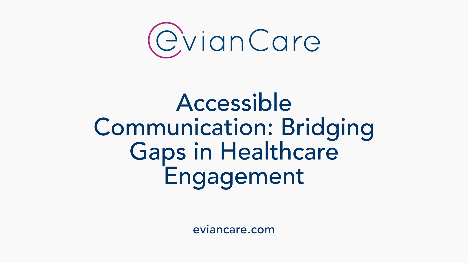 Accessible Communication: Bridging Gaps in Healthcare Engagement