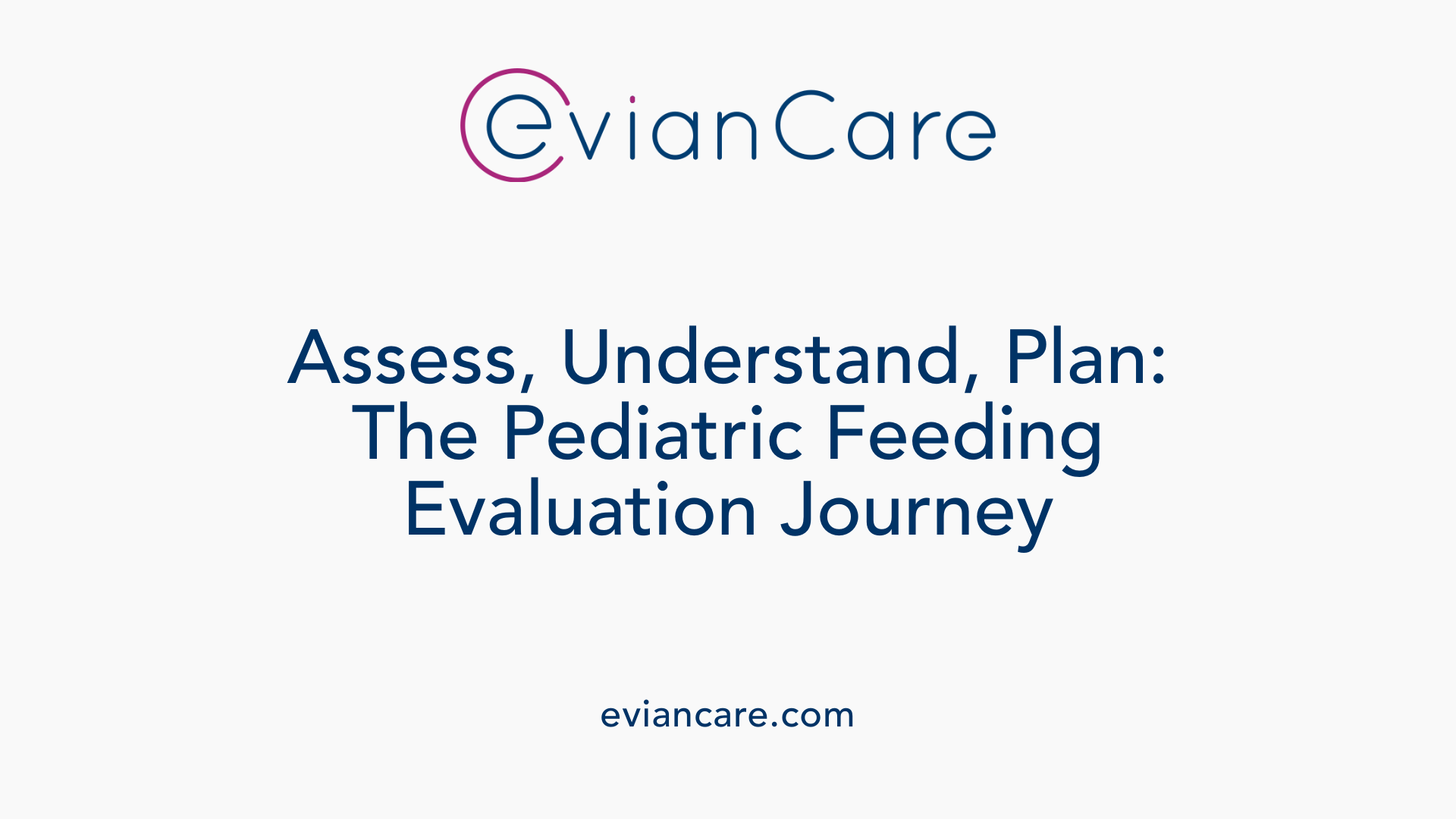Assess, Understand, Plan: The Pediatric Feeding Evaluation Journey