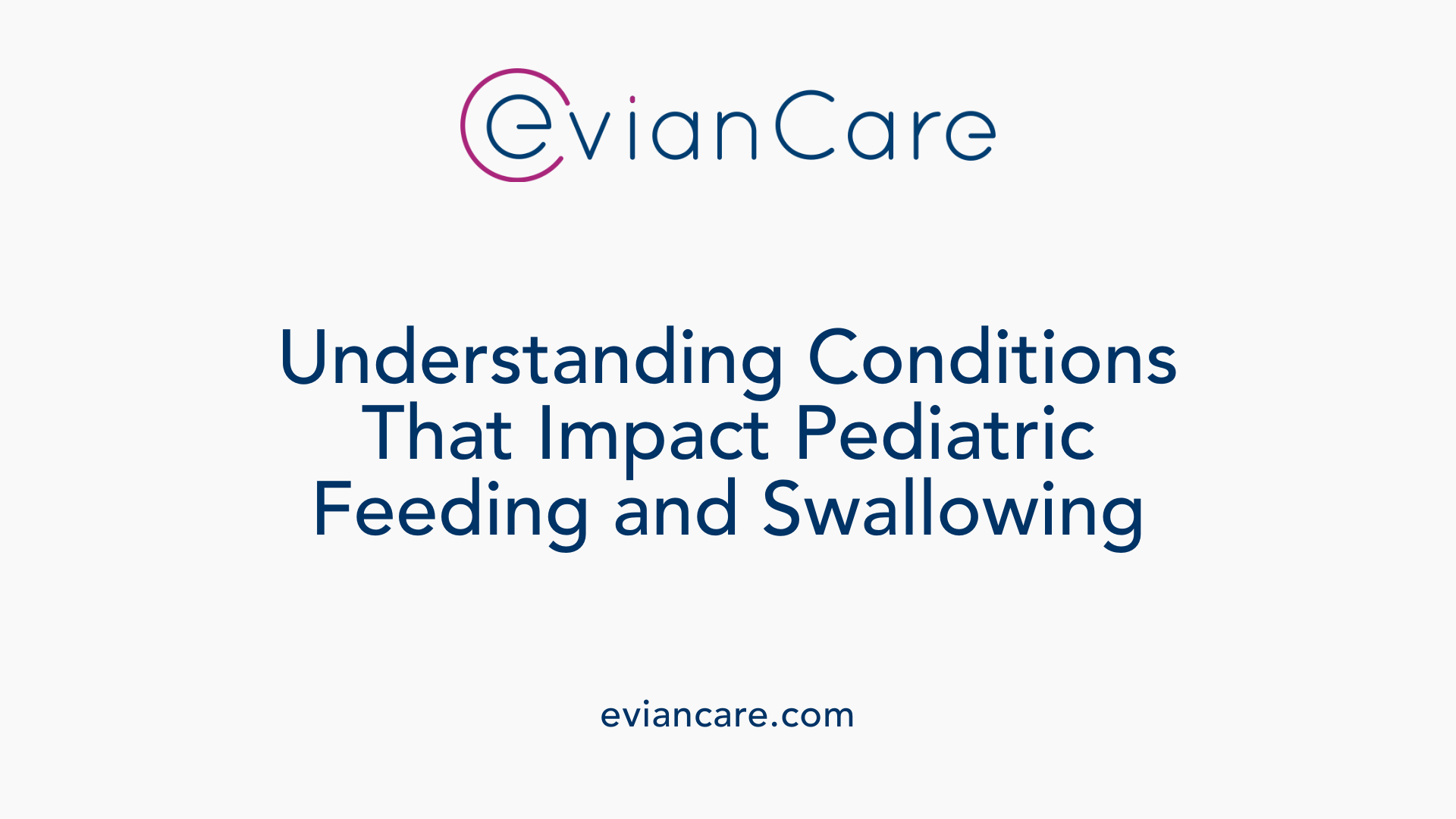 Understanding Conditions That Impact Pediatric Feeding and Swallowing