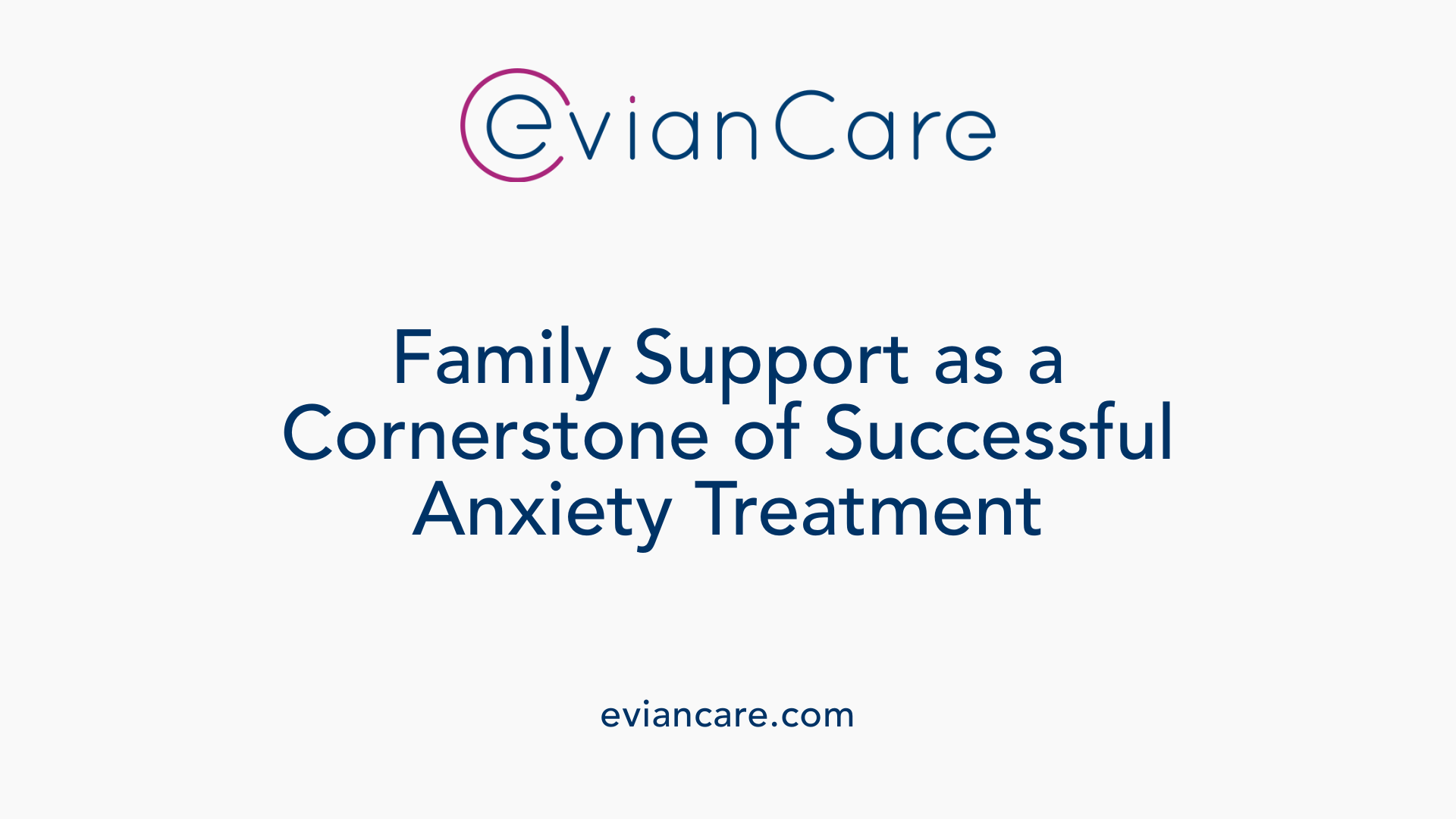 Family Support as a Cornerstone of Successful Anxiety Treatment