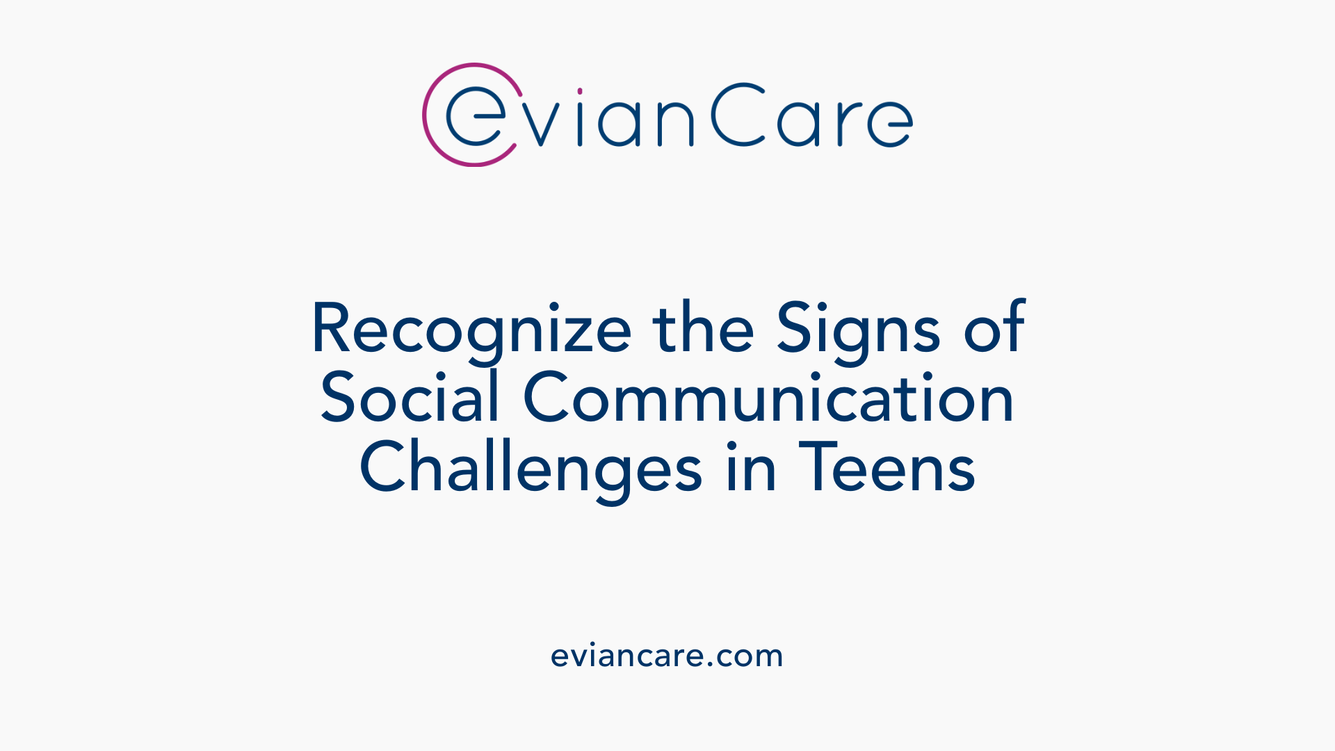 Recognize the Signs of Social Communication Challenges in Teens